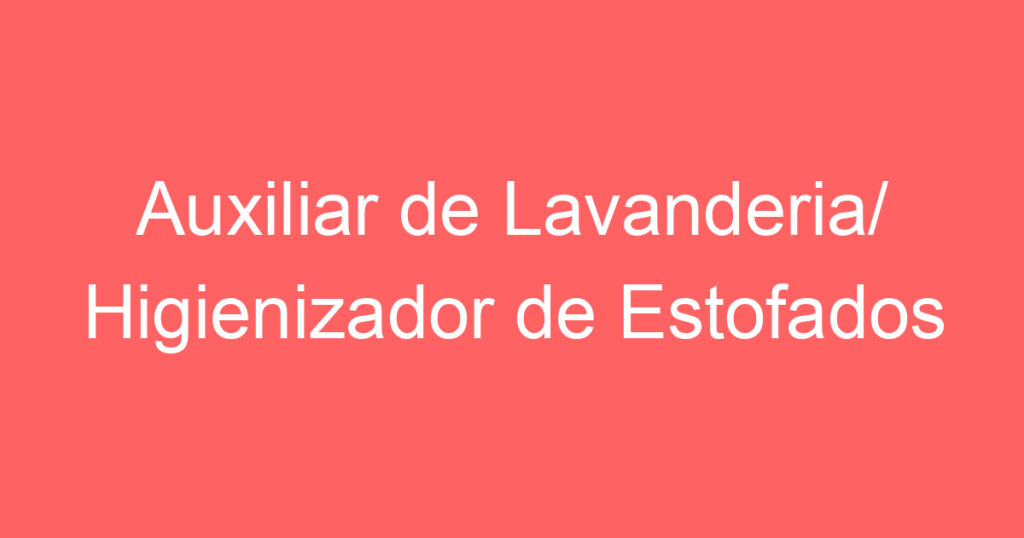 Auxiliar de Lavanderia/ Higienizador de Estofados 1 Auxiliar de Lavanderia/ Higienizador de Estofados 1