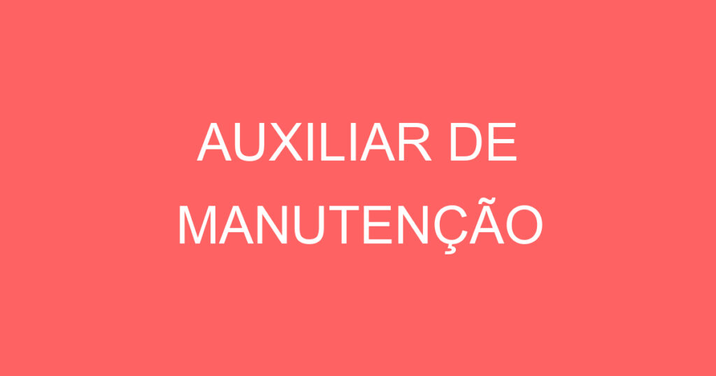 AUXILIAR DE MANUTENÇÃO 1 AUXILIAR DE MANUTENÇÃO 1