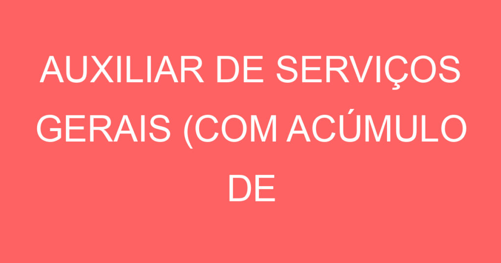 AUXILIAR DE SERVIÇOS GERAIS (COM ACÚMULO DE FUNÇÃO) 1 AUXILIAR DE SERVIÇOS GERAIS (COM ACÚMULO DE FUNÇÃO) 1