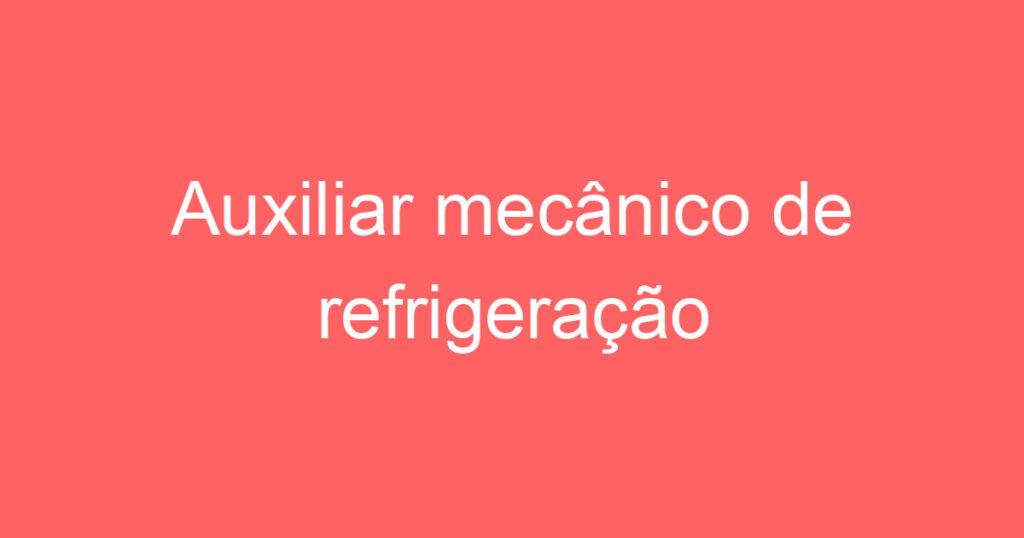 Auxiliar mecânico de refrigeração 1