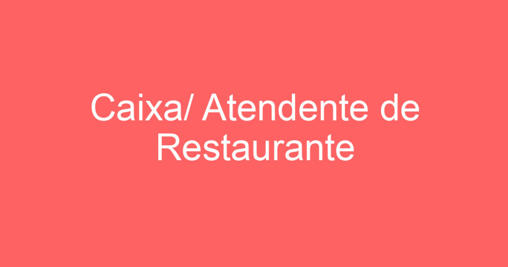 Caixa/ Atendente de Restaurante 1 Caixa/ Atendente de Restaurante 1