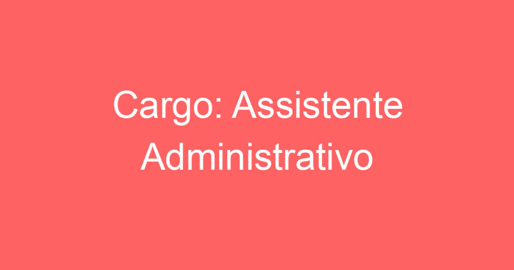 Cargo: Assistente Administrativo 1