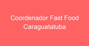 Coordenador Fast Food Caraguatatuba 12