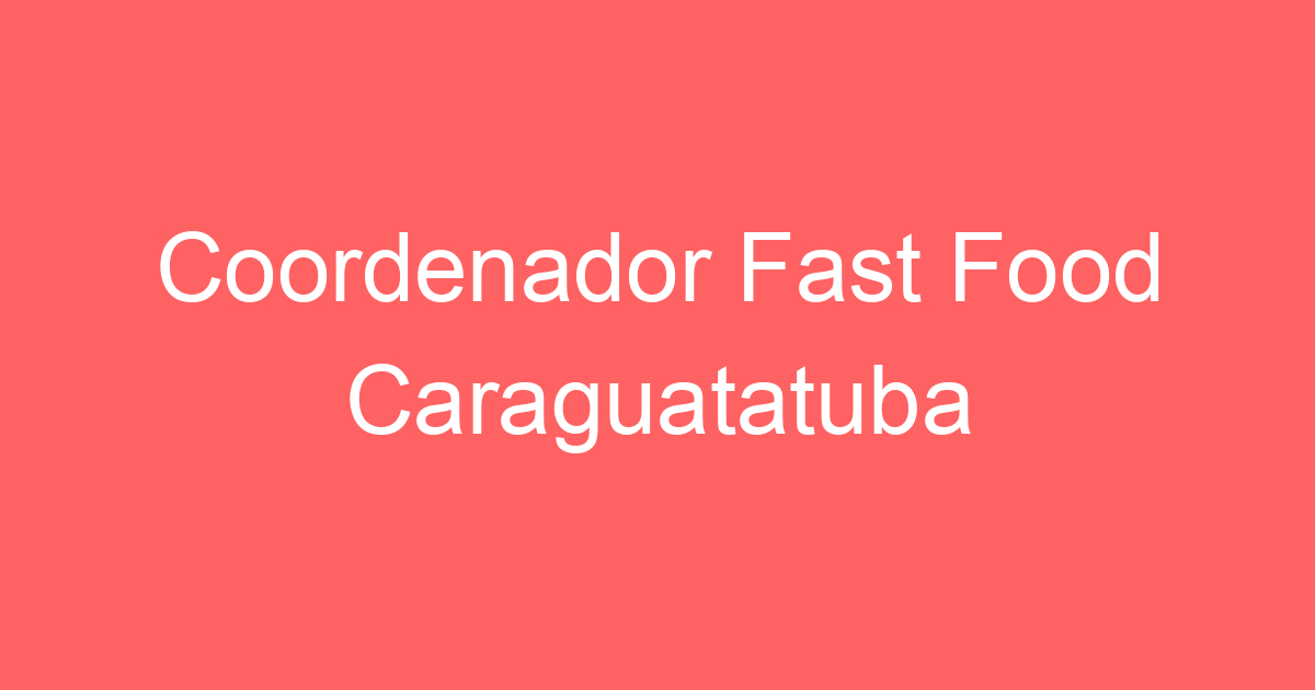 Coordenador Fast Food Caraguatatuba 59