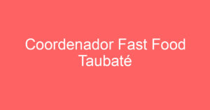 Coordenador Fast Food Taubaté 13