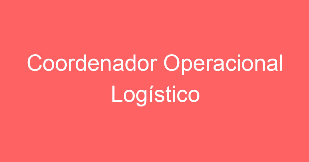 Coordenador Operacional Logístico 1 Coordenador Operacional Logístico 1