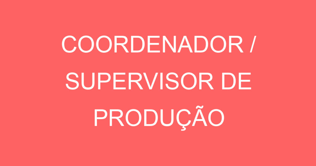 COORDENADOR / SUPERVISOR DE PRODUÇÃO 1