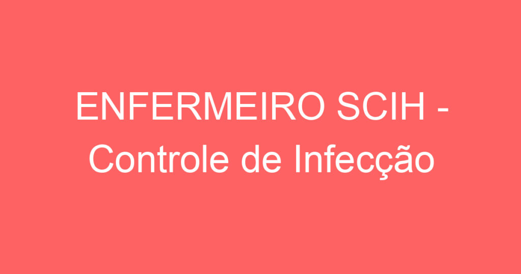 ENFERMEIRO SCIH - Controle de Infecção Hospitalar 1
