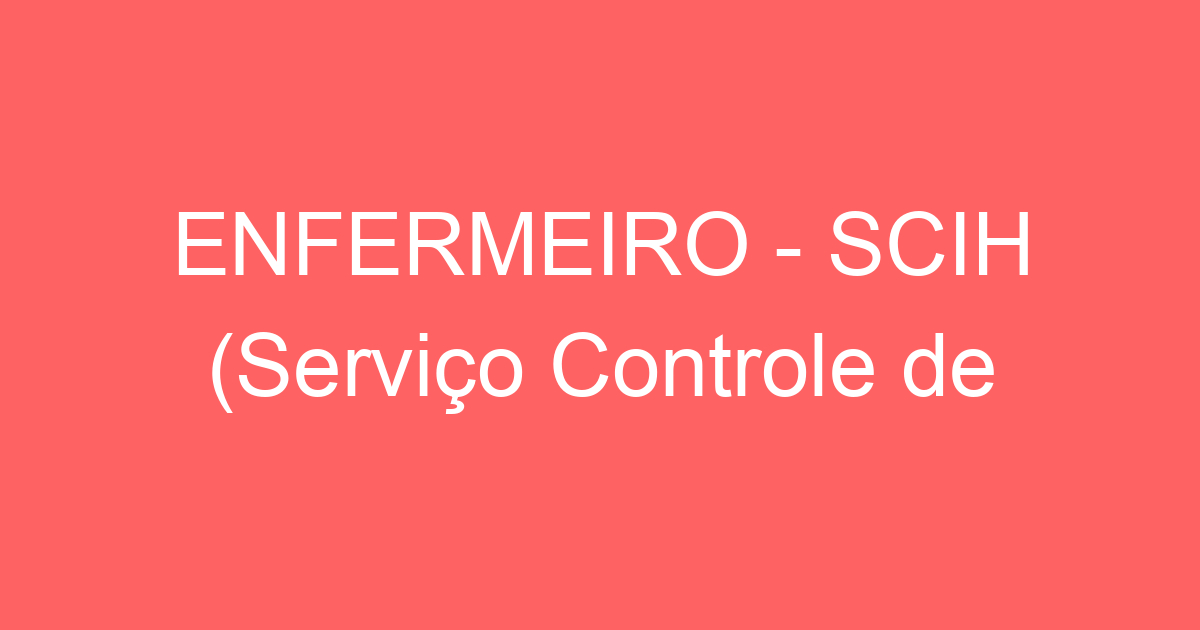 ENFERMEIRO - SCIH (Serviço Controle de Infecção Hospitalar) 1