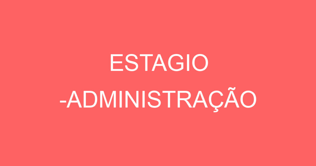 ESTAGIO -ADMINISTRAÇÃO 1 ESTAGIO -ADMINISTRAÇÃO 1
