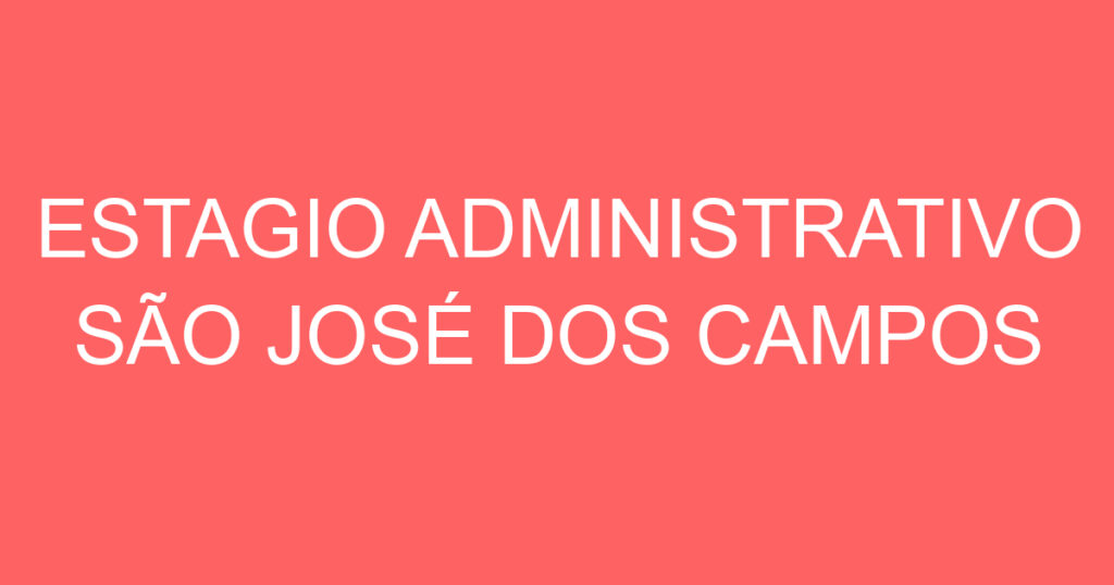 ESTAGIO ADMINISTRATIVO SÃO JOSÉ DOS CAMPOS 1