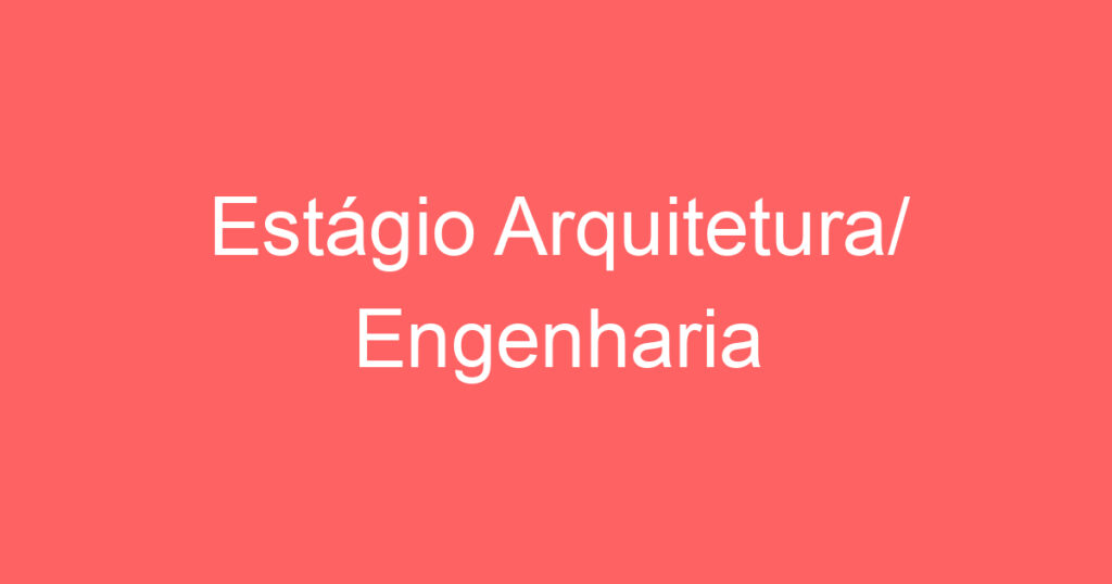 Estágio Arquitetura/ Engenharia 1 Estágio Arquitetura/ Engenharia 1