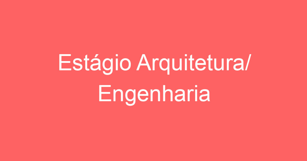 Estágio Arquitetura/ Engenharia 1