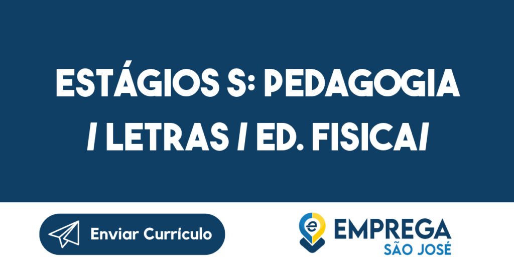 Estágios s: Pedagogia / Letras / Ed. Fisica/ Física / Matemática / História.-São José dos Campos - SP 1 Estágios s: Pedagogia / Letras / Ed. Fisica/ Física / Matemática / História.-São José dos Campos - SP 1