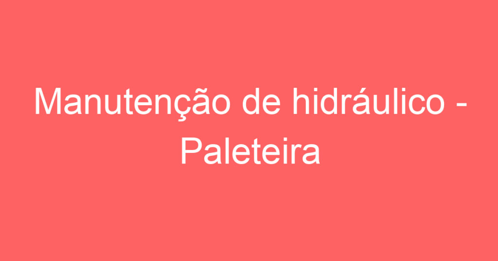 Manutenção de hidráulico - Paleteira 1