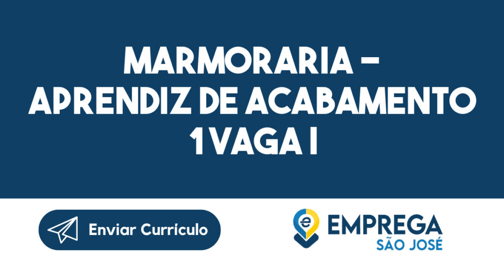 Marmoraria - Aprendiz de acabamento 1 vaga | Aprendiz de Instalação - 1 vaga.-São José dos Campos - SP 1
