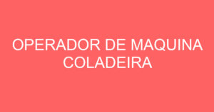 OPERADOR DE MAQUINA COLADEIRA 15
