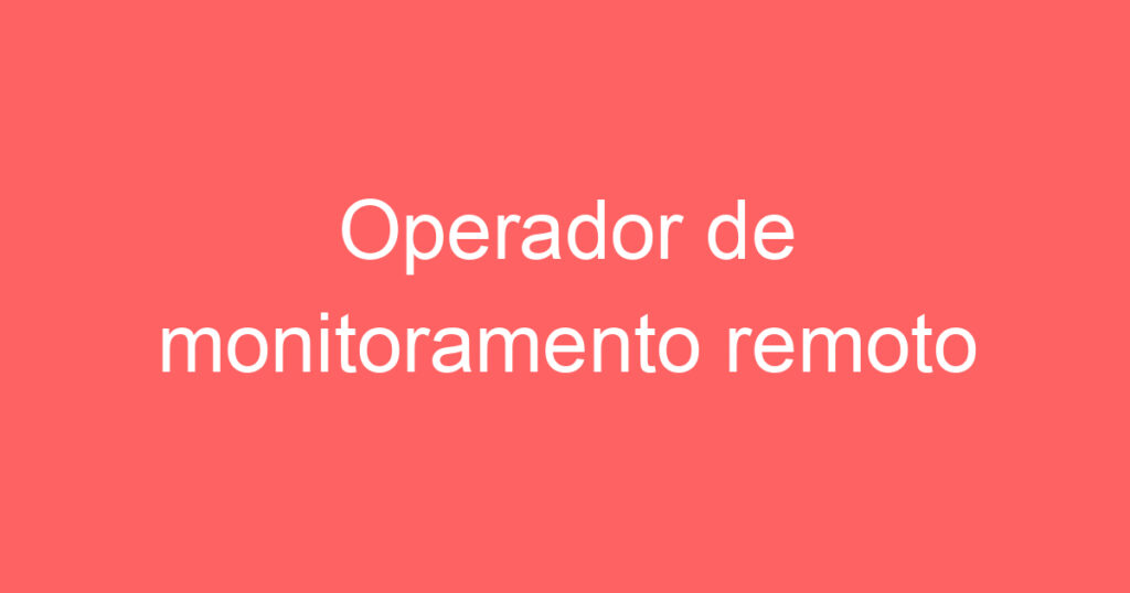 Operador de monitoramento remoto 1 Operador de monitoramento remoto 1
