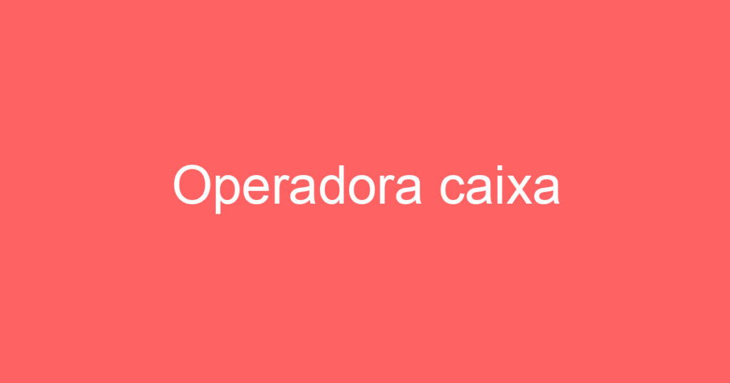 Operadora caixa 1