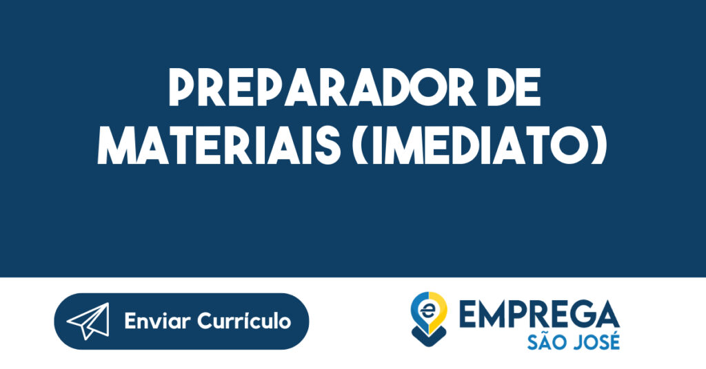 PREPARADOR DE MATERIAIS (IMEDIATO)-São José dos Campos - SP 1 PREPARADOR DE MATERIAIS (IMEDIATO)-São José dos Campos - SP 1