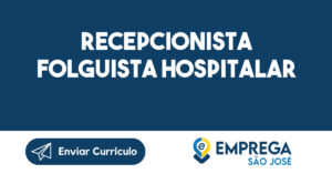 RECEPCIONISTA FOLGUISTA HOSPITALAR-São José dos Campos - SP 11