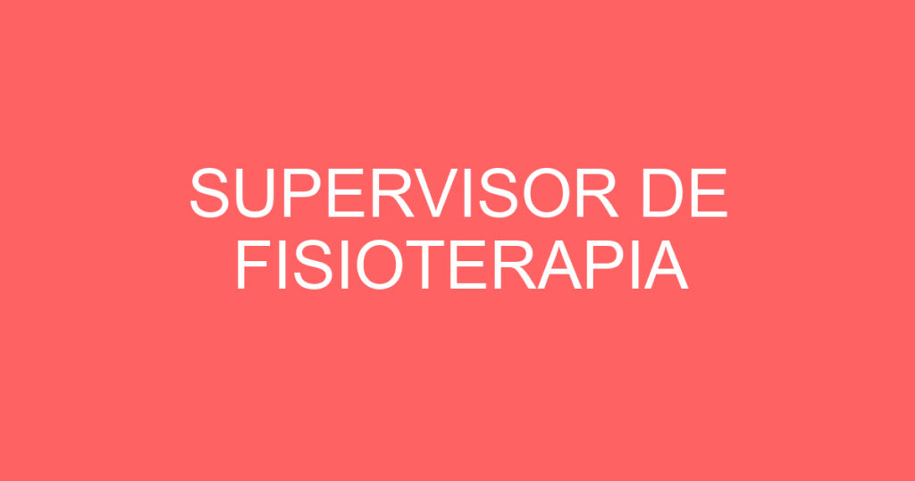 SUPERVISOR DE FISIOTERAPIA 1 SUPERVISOR DE FISIOTERAPIA 1