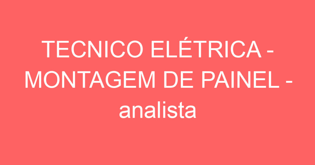 TECNICO ELÉTRICA - MONTAGEM DE PAINEL - analista de projetos 1