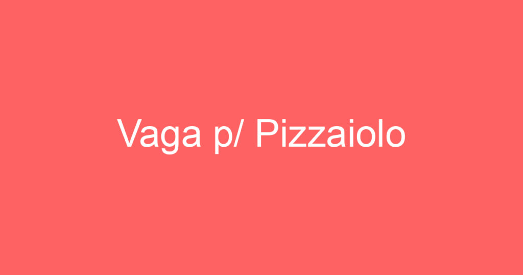 Vaga p/ Pizzaiolo 1 Vaga p/ Pizzaiolo 1