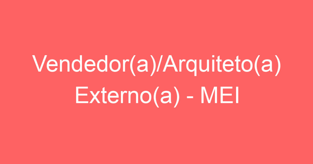 Vendedor(a)/Arquiteto(a) Externo(a) - MEI 1