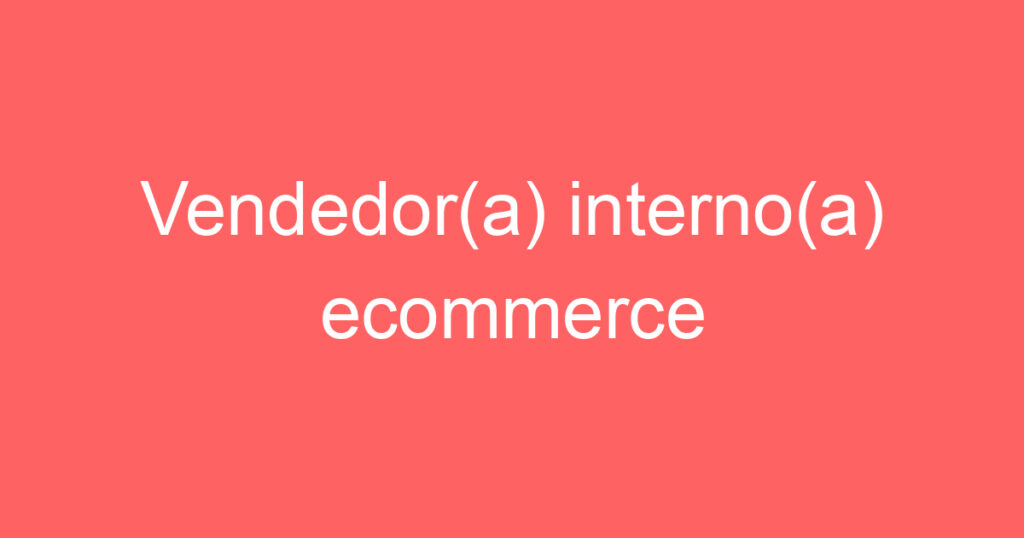 Vendedor(a) interno(a) ecommerce 1