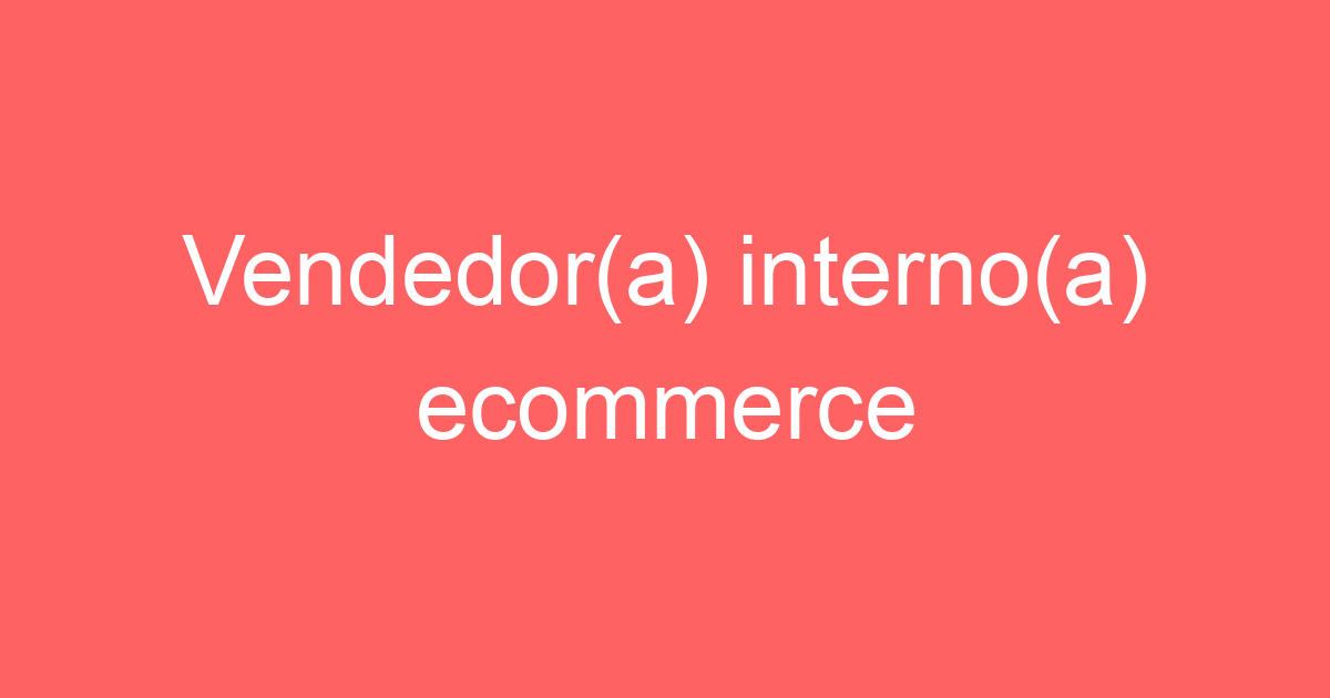 Vendedor(a) interno(a) ecommerce 45