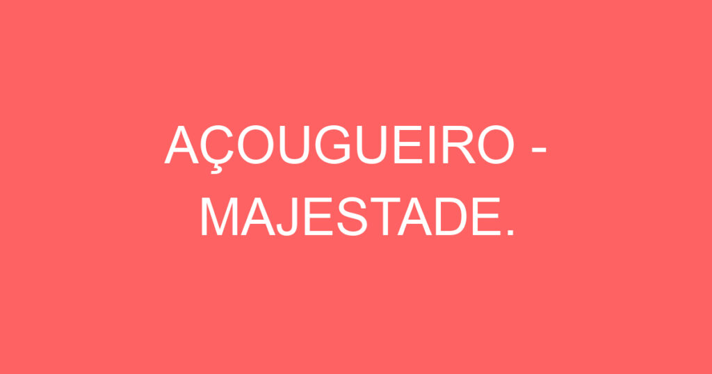 AÇOUGUEIRO - MAJESTADE. 1