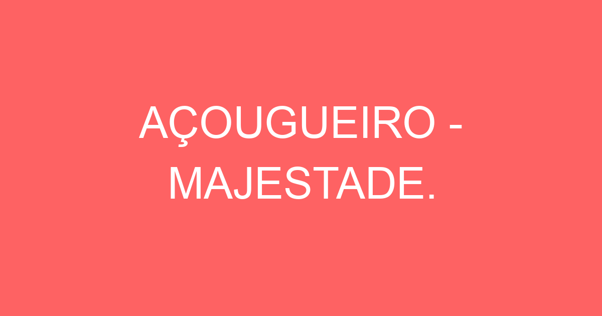 AÇOUGUEIRO - MAJESTADE. 13