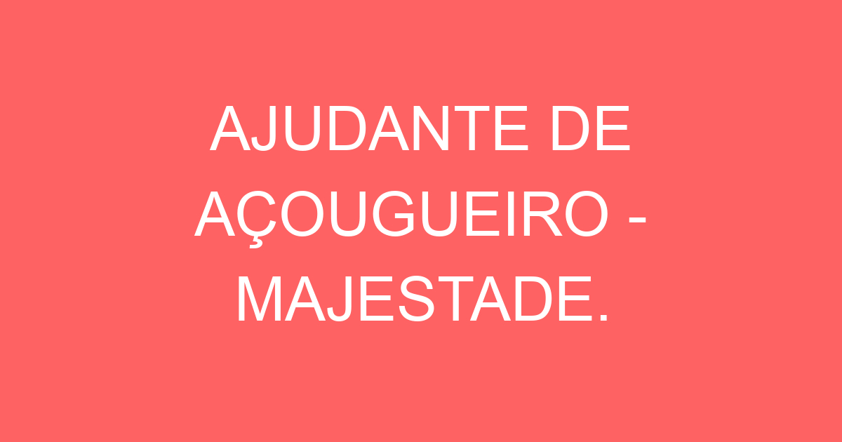 AJUDANTE DE AÇOUGUEIRO - MAJESTADE. 293