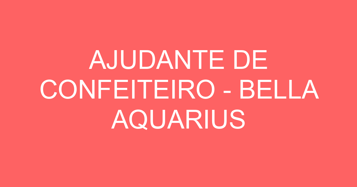 AJUDANTE DE CONFEITEIRO - BELLA AQUARIUS 205