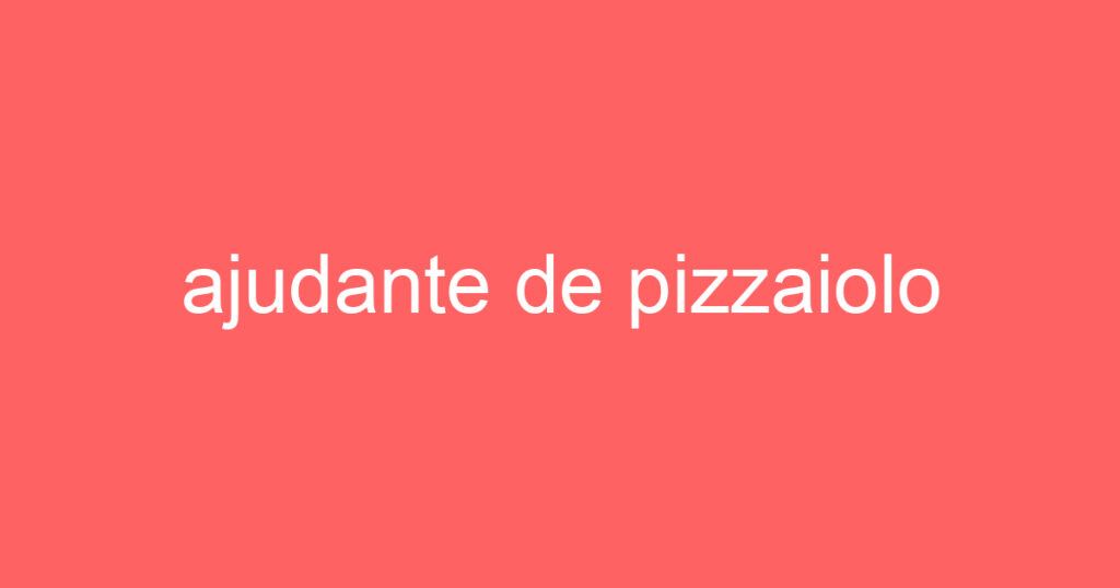 ajudante de pizzaiolo 1 ajudante de pizzaiolo 1