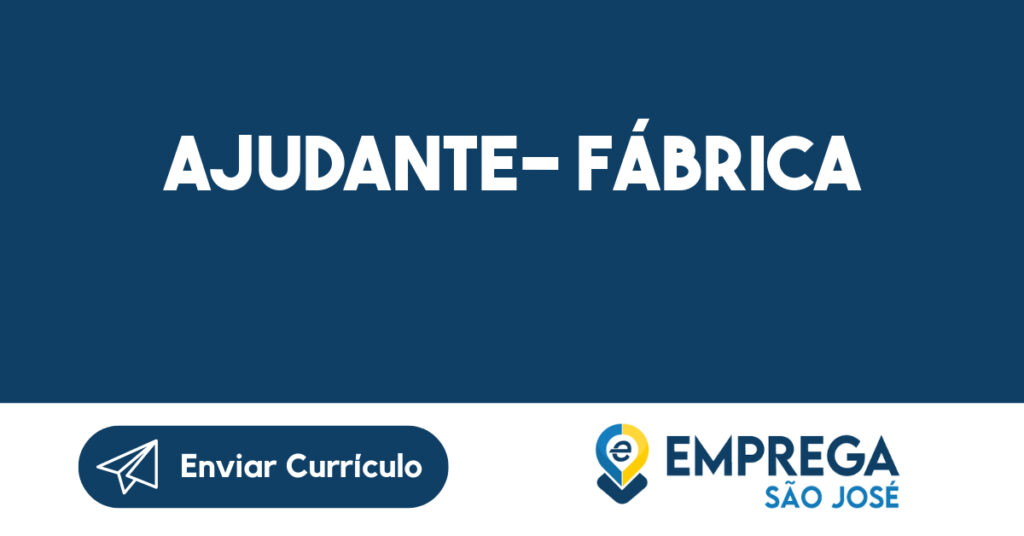 Ajudante- Fábrica-São José dos Campos - SP 1 Ajudante- Fábrica-São José dos Campos - SP 1