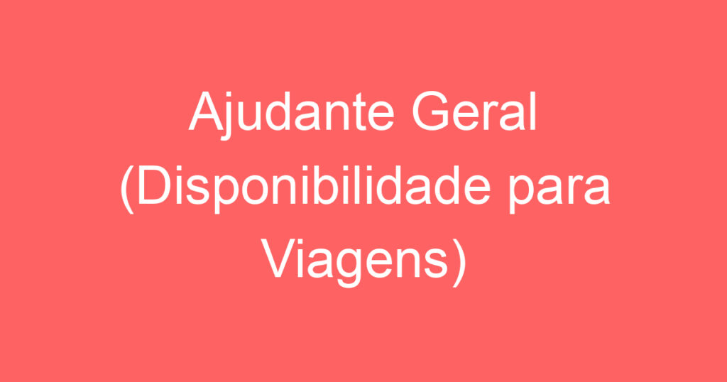 Ajudante Geral (Disponibilidade para Viagens) 1