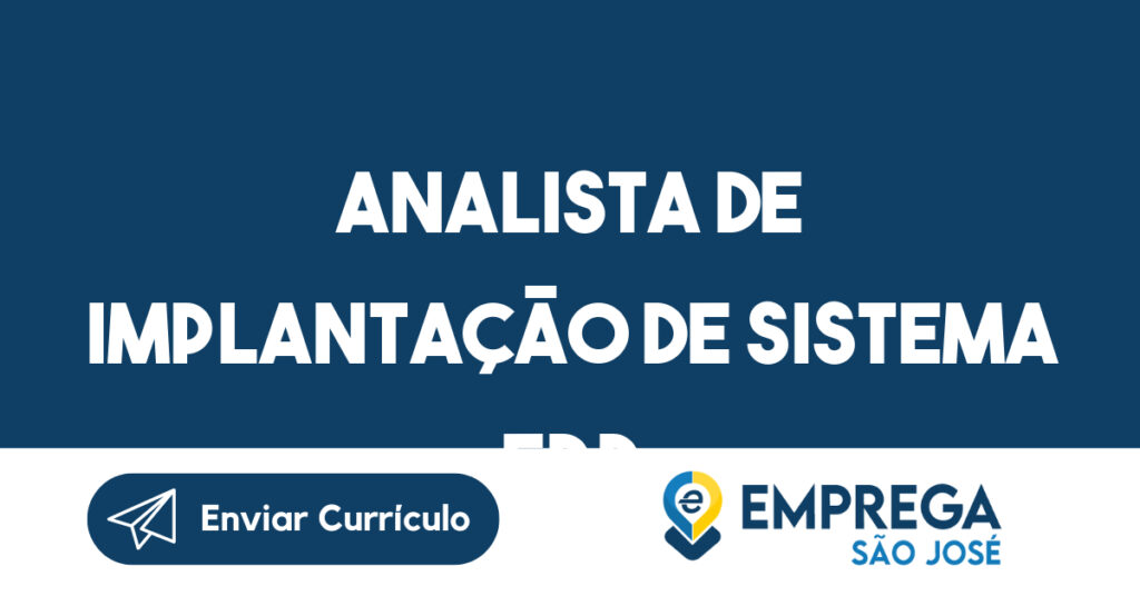 Analista de Implantação de Sistema ERP-São José dos Campos - SP 1 Analista de Implantação de Sistema ERP-São José dos Campos - SP 1