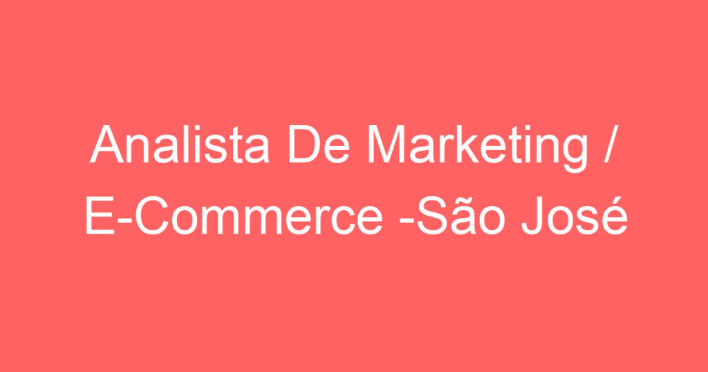Analista De Marketing / E-Commerce -São José dos Campos – SP 1