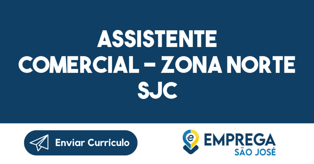 ASSISTENTE COMERCIAL - ZONA NORTE SJC-São José dos Campos - SP 1 ASSISTENTE COMERCIAL - ZONA NORTE SJC-São José dos Campos - SP 1