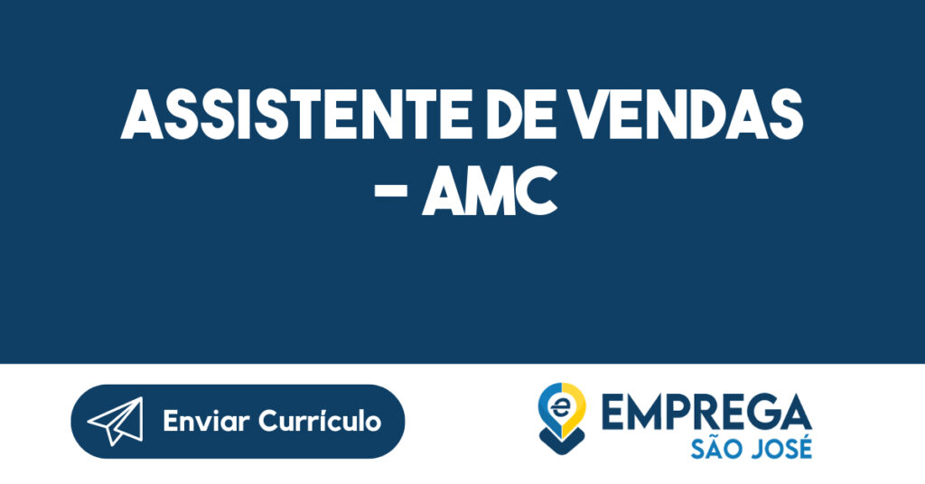 ASSISTENTE DE VENDAS - AMC-São José dos Campos - SP 1 ASSISTENTE DE VENDAS - AMC-São José dos Campos - SP 1