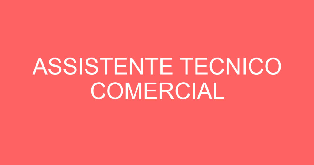 ASSISTENTE TECNICO COMERCIAL 1 ASSISTENTE TECNICO COMERCIAL 1