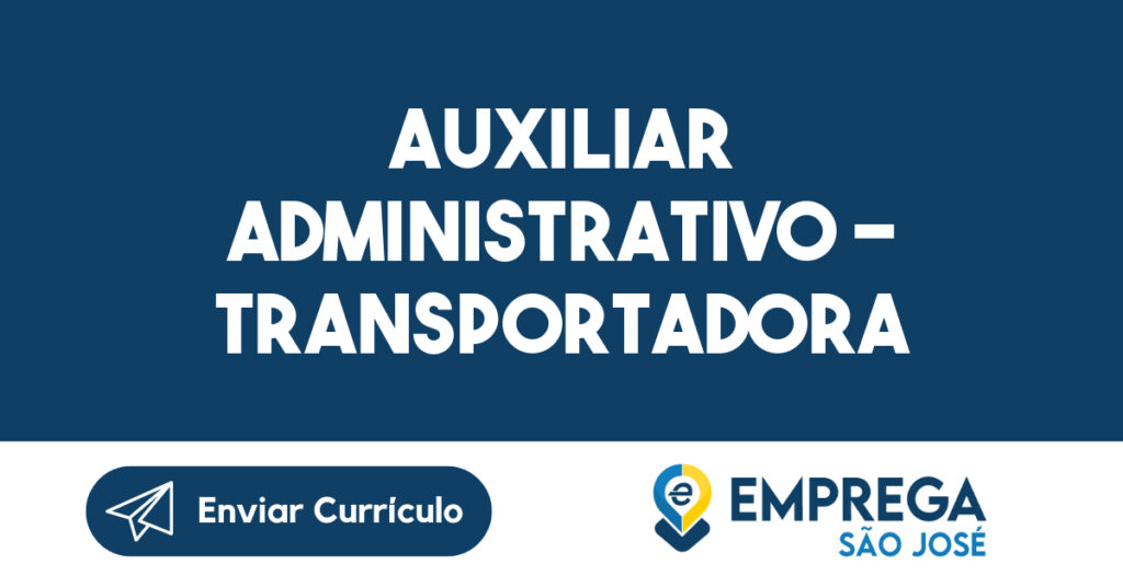 Auxiliar Administrativo - Transportadora-São José dos Campos - SP 1 Auxiliar Administrativo - Transportadora-São José dos Campos - SP 1