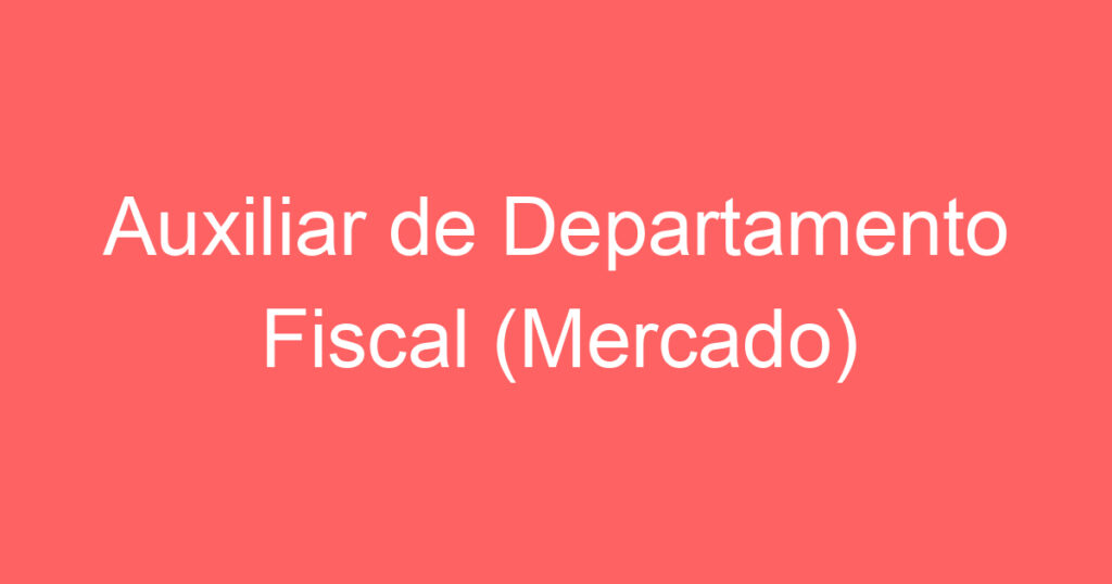 Auxiliar de Departamento Fiscal (Mercado) 1 Auxiliar de Departamento Fiscal (Mercado) 1