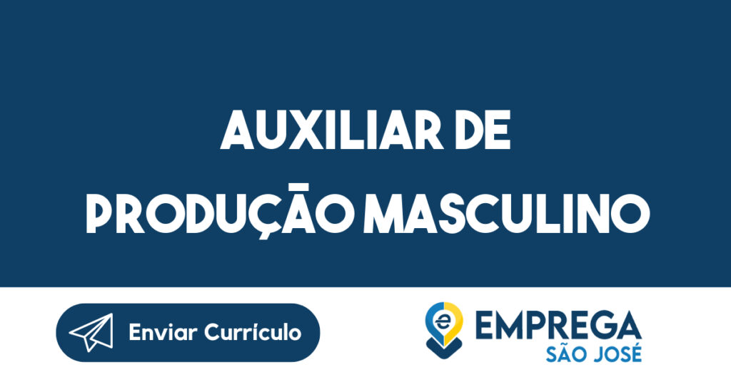 AUXILIAR DE PRODUÇÃO MASCULINO-São José dos Campos - SP 1 AUXILIAR DE PRODUÇÃO MASCULINO-São José dos Campos - SP 1
