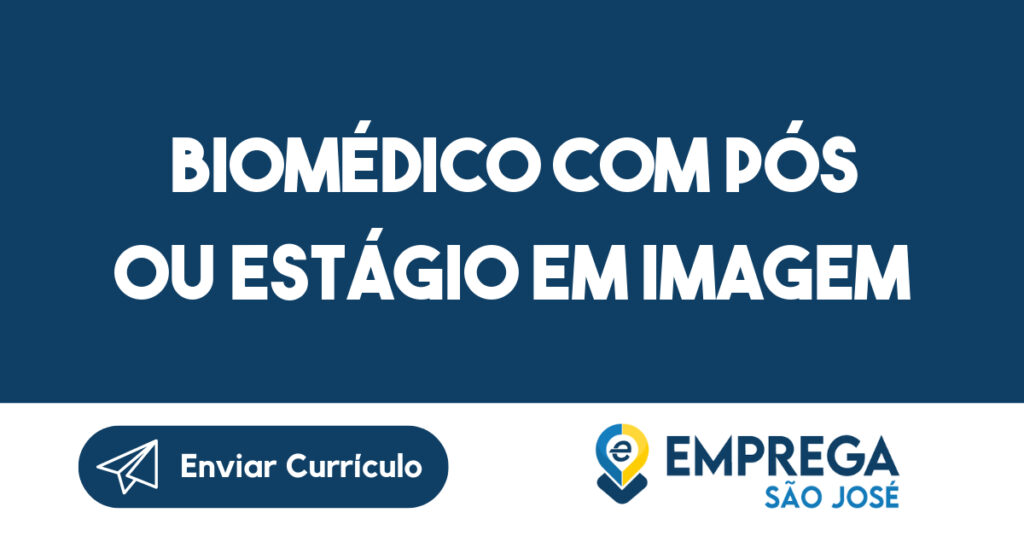 BIOMÉDICO COM PÓS OU ESTÁGIO EM IMAGEM-São José dos Campos - SP 1 BIOMÉDICO COM PÓS OU ESTÁGIO EM IMAGEM-São José dos Campos - SP 1
