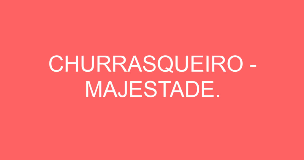 CHURRASQUEIRO - MAJESTADE. 1