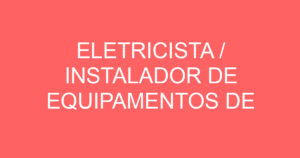 ELETRICISTA / INSTALADOR DE EQUIPAMENTOS DE SEGURANÇA ELETRONICA 3