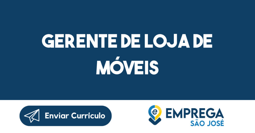 Gerente de Loja de Móveis-São José dos Campos - SP 1 Gerente de Loja de Móveis-São José dos Campos - SP 1